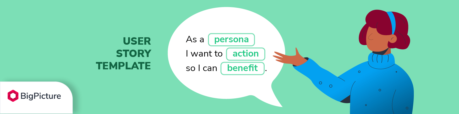 A template for writing user stoiries: as a (persona), I want (action), so I can (benefit)